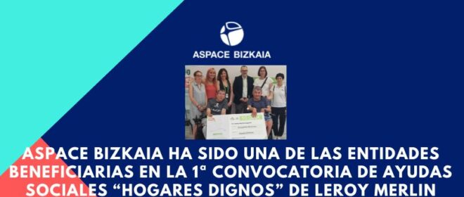 Aspace Bizkaia ha sido una de las entidades beneficiarias en la 1ª convocatoria de ayudas sociales “Hogares Dignos” de Leroy Merlin