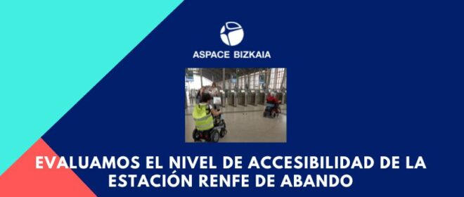 Evaluamos el nivel de accesibilidad de la estación Renfe de Abando